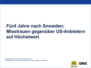Fünf Jahre nach Snowden:
Misstrauen gegenüber US-Anbietern
auf Höchstwert
Repräsentative Kommunikationsstudie 2018;
durchgeführt von Convios Consulting im Auftrag von GMX und WEB.DE
 