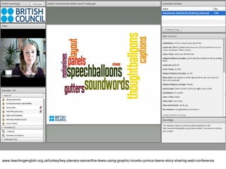 www.teachingenglish.org.uk/turkey/key-plenary-samantha-lewis-using-graphic-novels-comics-teens-story-sharing-web-conference
 