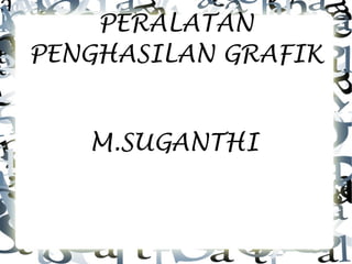 PERALATAN
PENGHASILAN GRAFIK
M.SUGANTHI
 