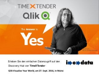 Yes
The Answer is
Donald Farmer
Qlik VP, Innovation and Design
Erleben Sie den einfachen Datenzugriff auf den
Discovery Hub von TimeXTender
Qlik Visualize Your World, am 27. Sept. 2016, in Mainz
 