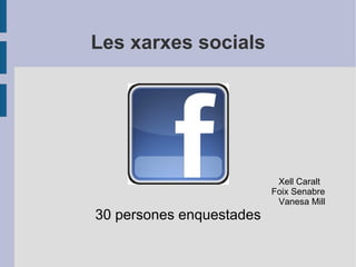 Les xarxes socials Xell Caralt  Foix Senabre  Vanesa Mill 30 persones enquestades 