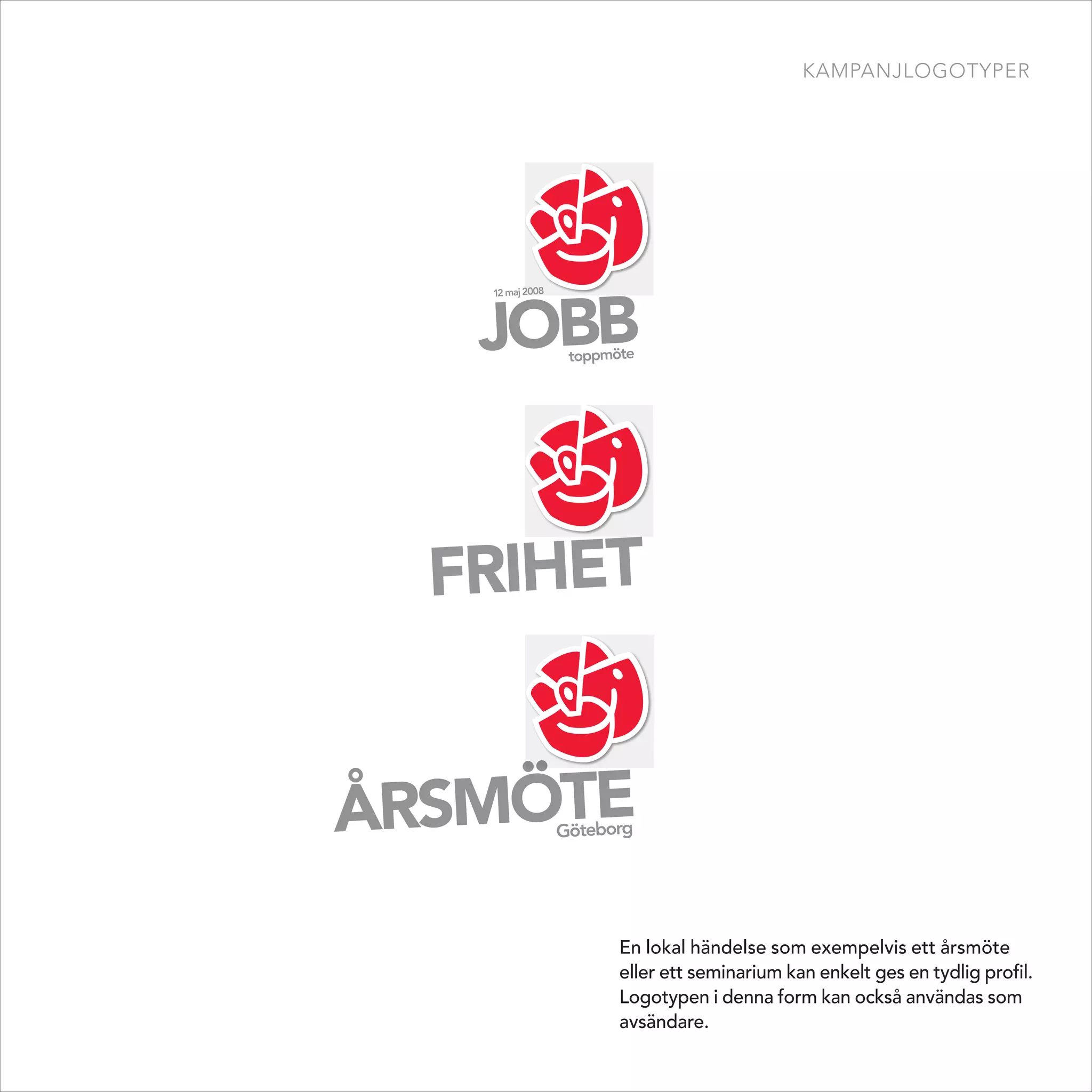 kampanjlogotyper




En lokal händelse som exempelvis ett årsmöte
eller ett seminarium kan enkelt ges en tydlig profil.
Logotypen i denna form kan också användas som
avsändare.
 