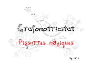 Grafomotricitat	
  
Pissarres màgiques
By LAli
 