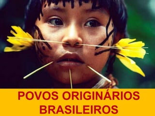 POVOS ORIGINÁRIOS
BRASILEIROS
 