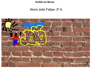 Aluno João Felipe- 3º A. Grafite em Muros 