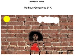 Matheus Gonçalves-5º A Grafite em Muros 