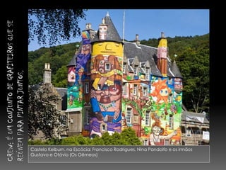 Castelo Kelburn, na Escócia: Francisco Rodrigues, Nina Pandolfo e os irmãos
Gustavo e Otávio (Os Gêmeos)
 