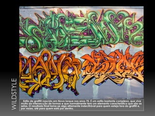 Estilo de graffiti nascido em Nova Iorque nos anos 70. É um estilo bastante complexo, que vive
muito da intersecção de formas e que normalmente tem um elemento característico que são as
setas. O resultado final torna-se algo altamente indecifrável para quem esteja fora do graffiti e,
por vezes, até para quem está por dentro.
 