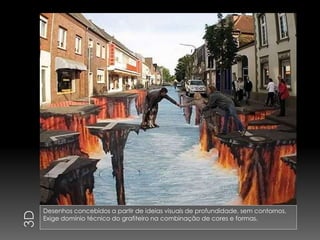 Desenhos concebidos a partir de ideias visuais de profundidade, sem contornos.
Exige domínio técnico do grafiteiro na combinação de cores e formas.
 