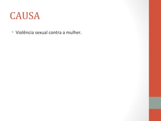 CAUSA
• Violência sexual contra a mulher.
 