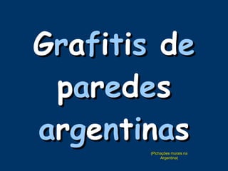 G r a f i t i s   d e   p a r e d e s   a r g e n t i n a s (Pichações murais na Argentina) 