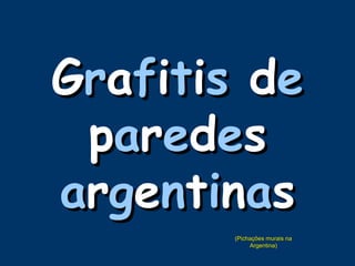 GGrraaffiittiiss ddee
ppaarreeddeess
aarrggeennttiinnaass
(Pichações murais na(Pichações murais na
Argentina)Argentina)
 