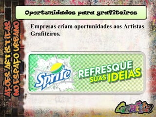 Oportunidades para grafiteiros

Empresas criam oportunidades aos Artistas
Grafiteiros.

 
