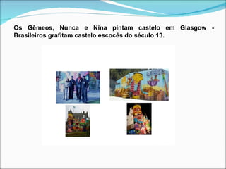 Os Gêmeos, Nunca e Nina pintam castelo em Glasgow - Brasileiros grafitam castelo escocês do século 13.  