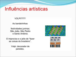 VOLPI????  As bandeirinhas  festividades juninas: São João, São Pedro e Santo Antônio. O improviso e o jeito de “fazer as coisas do brasileiro”.  Volpi: decorador de  paredes.  
