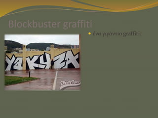 Blockbuster graffiti
 ένα γιγάντιο graffiti.
 