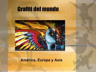 Grafiti del mundo




 América, Europa y Asia
 