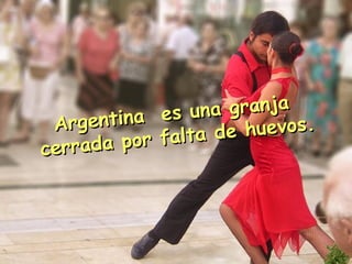 Argentina  es una granja  cerrada por falta de huevos. 