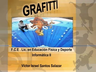 F.C.E . Lic. en Educación Física y Deporte
                Informática II

       Víctor Israel Santos Salazar
 