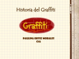 Historia del Graffiti




   Paulina Ortiz Morales
            c46
 