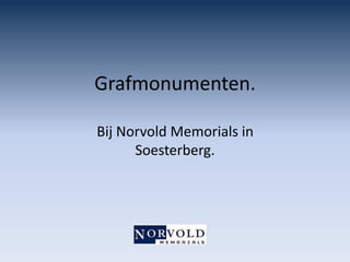 Grafmonumenten.
Bij Norvold Memorials in
Soesterberg.
 