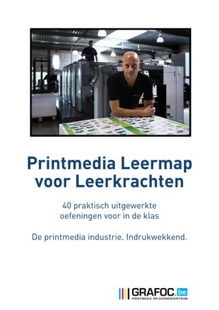 Printmedia Leermap
voor Leerkrachten
40 praktisch uitgewerkte
oefeningen voor in de klas
De printmedia industrie. Indrukwekkend.

 