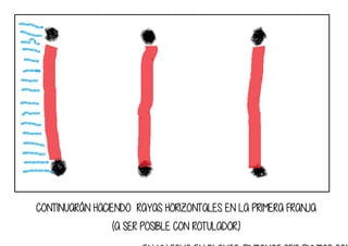 CONTINUARÁN HACIENDO RAYAS HORIZONTALES EN LA PRIMERA FRANJA
(A SER POSIBLE CON ROTULADOR.)