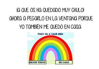 ¡A QUE OS HA QUEDADO MUY CHULO!
AHORA A PEGARLO EN LA VENTANA PORQUE
YO TAMBIÉN ME QUEDO EN CASA.