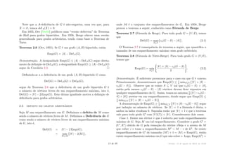 Note que a A-deficiência de G é não-negativa, uma vez que, para
X = ?, temos defA(X) = 0.
Em 1955, Ore [Ore55] publicou uma “versão defectiva” do Teorema
de Hall para grafos bipartidos. Em 1958, Berge obteve uma versão
generalizada para grafos arbitrários, tendo como base o Teorema de
Tutte.
Teorema 2.6 (Ore, 1955). Se G é um grafo (A, B)-bipartido, então
Emp(G) = |A| ≠ DefA(G).
Demonstração. A desigualdade Emp(G) Æ |A| ≠ DefA(G) segue direta-
mente da definição de DefA(G); a desigualdade Emp(G) Ø |A|≠DefA(G)
segue do Corolário 2.3.
Definindo-se a a deficiência de um grafo (A, B)-bipartido G como
Def(G) = DefA(G) + DefB(G),
segue do Teorema 2.6 que a deficiência de um grafo bipartido G é
o número de vértices livres de um emparelhamento máximo, isto é,
Def(G) = |V | ≠ 2 Emp(G). Esta última igualdade motiva a definição de
deficiência para grafos arbitrários.
2.3 defeito em grafos arbitrários
Seja M um emparelhamento em G. Definimos o defeito de M como
sendo o número de vértices livres de M. Definimos a Deficiência de G
como sendo o número de vértices livres de um emparelhamento máximo
de G, isto é,
Def(G) = |V | ≠ 2 Emp(G),
= min
MœM
)
|V | ≠ 2|M|
*
,
onde M é o conjunto dos emparelhamentos de G. Em 1958, Berge
provou o teorema a seguir, conhecido como Fórmula de Berge.
Teorema 2.7 (Fórmula de Berge). Para todo grafo G = (V, E), temos
que
Def(G) = max
S™V
)
co(G ≠ S) ≠ |S|
*
. (2.1)
O Teorema 2.7 é consequência do teorema a seguir, que quantifica o
tamanho de um emparelhamento máximo num grafo arbitrário.
Teorema 2.8 (Fórmula de Tutte-Berge). Para todo grafo G = (V, E),
temos que
Emp(G) = min
S™V
I
|V | + |S| ≠ co(G ≠ S)
2
J
. (2.2)
Demonstração. É suficiente provarmos para o caso em que G é conexo.
Primeiramente, demonstramos que Emp(G) Æ 1
2 minS™V
)
|V | + |S| ≠
co(G ≠ S)
*
. Observe que se existe S ™ V tal que co(G ≠ S) > |S|,
então pelo menos co(G ≠ S) ≠ |S| vértices devem ficar expostos em
qualquer emparelhamento de G. Assim, temos no máximo 1
2
!
|V |≠co(G≠
S) + |S|
"
arestas em um emparelhamento, donde segue que Emp(G) Æ
1
2 minS™V
)
|V | + |S| ≠ co(G ≠ S)
*
.
A demonstração de Emp(G) Ø 1
2 minS™V
)
|V |+|S|≠co(G≠S)
*
segue
por indução no número de vértices. Se |V | = 1 a fórmula é óbvia, e
ambos os lados resultam 0. Suponha então que |V | > 1 e que o teorema
vale para todo grafo GÕ com |V (GÕ)| < |V |. Consideramos dois casos.
Caso 1. Existe um vértice v que é coberto por todo emparelhamento
máximo de G. Seja M um tal emparelhamento. Considere o grafo GÕ =
(V Õ, EÕ) obtido de G pela remoção do vértice vṠeja e a aresta de M
que cobre v e tome o emparelhamento MÕ = M ≠ e de GÕ. Se existe
emparelhamento de GÕ de tamanho |MÕ| + 1 = |M| = Emp(G), então
existe emparelhamento máximo em G que não cobre v. Logo, Emp(GÕ) =
13 de 89 Versão: 13 de agosto de 2015, às 16 08
 