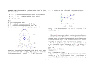Teorema 2.9 (Decomposição de Edmonds–Gallai). Dado um grafo
G = (V, E), sejam
DG = {v œ V : existe emparelhamento máx. em G que não cobre v},
AG = {v œ V  DG : v é adjacente a algum vértice de DG},
CG = V 
!
DG ﬁ AG
"
.
Então
a) S = AG é testemunha de G;
b) CG é a união de componentes pares de G ≠ AG;
c) DG é a união de componentes ímpares de G ≠ AG;
d) Todo componente ímpar de G ≠ AG é hipoemparelhável.
CG
AG
DG
Figura 2.1: Decomposição de Edmonds–Gallai de um grafo. Note
que a deficiência é Def(G) = max
)
0, co(DG) ≠ |AG|
*
, e o tamanho do
emparelhamento máximo é Emp(G) =
!
|V | + |AG| ≠ co(DG)
"/
2.
2.4 um algoritmo para encontrar um emparelhamento
X
v0
v9
v1
v8
v2
v7
v3 v4
v5
v6
caule botão
Figura 2.2: Um emparelhamento M =
)
{v1, v2}, {v3, v4}, {v5, v6}
*
e
uma flor v0v1 · · · v7.
O Teorema 2.1 sugere que podemos construir um emparelhamento
máximo iterativamente. Partimos de um emparelhamento qualquer e
enquanto houver um caminho M-aumentador P, substituímos o empa-
relhamento corrente M por M—P. Descrevemos nessa seção algumas
estratégias que podem ser usadas para encontrar tal caminho.
Seja G = (V, E) um grafo, M um emparelhamento em G,
e X o conjunto de vértices descobertos por M. Um passeio M-
alternante v0, v1, . . . , vt é chamado de M-flor (figura 2.2) se satisfaz
a) v0 œ X;
b) v0, . . . , vt≠1 são distintos;
c) t é ímpar; e
d) vt = vi para algum i ímpar.
Seja T = v0v1 · · · vk um passeio M-alternante em G entre vértices
distintos de X. Se T é vértice-simples, então T é um caminho M-
aumentador. Caso contrário, seja j o menor inteiro tal que vi = vj,
15 de 89 Versão: 13 de agosto de 2015, às 16 08
 