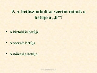 9. A betűszimbolika szerint minek a betűje a „b”? A birtoklás betűje A szerzés betűje A nőiesség betűje www.azirastukreben.hu 
