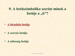 9. A betűszimbolika szerint minek a betűje a „b”? A birtoklás betűje A szerzés betűje A nőiesség betűje www.azirastukreben.hu 