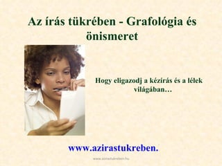 Az írás tükrében - Grafológia és önismeret www.azirastukreben.hu   Hogy eligazodj a kézírás és a lélek világában… www.azirastukreben.hu 