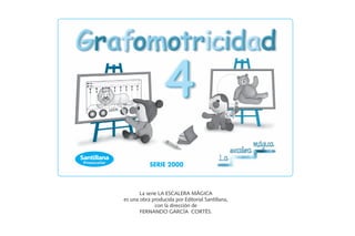 Santillana 
Preescolar SERIE 2000 
La serie LA ESCALERA MÁGICA 
es una obra producida por Editorial Santillana, 
con la dirección de 
FERNANDO GARCÍA CORTÉS. 
 