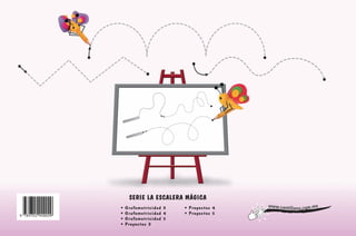 SERIE LA ESCALERA MÁGICA 
• Grafomotricidad 3 
• Grafomotricidad 4 
• Grafomotricidad 5 
• Proyectos 3 
• Proyectos 4 
• Proyectos 5 
