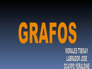 GRAFOS MORALES TIBISAY LABRADOR JOSE OCAMPO YERALDINE  