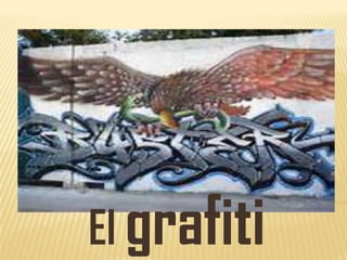 El grafiti
 