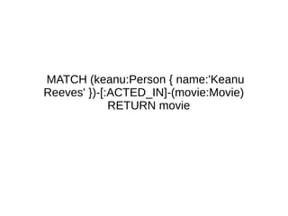 MATCH (keanu:Person { name:'Keanu 
Reeves' })-[:ACTED_IN]-(movie:Movie) 
RETURN movie 
 