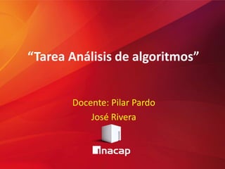 “Tarea Análisis de algoritmos”
Docente: Pilar Pardo
José Rivera
 