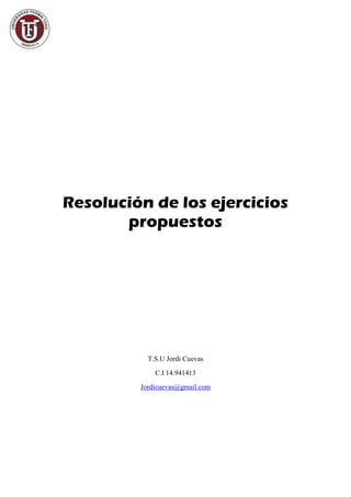 Resolución de los ejercicios 
propuestos 
T.S.U Jordi Cuevas 
C.I 14.941413 
Jordicuevas@gmail.com 
 