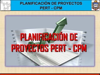 PLANIFICACIÓN DE PROYECTOSPLANIFICACIÓN DE PROYECTOS
PERT - CPMPERT - CPM
PLANIFICACIÓN DEPLANIFICACIÓN DE
PROYECTOS PERT - CPMPROYECTOS PERT - CPM
 