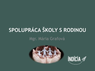 SPOLUPRÁCA ŠKOLY S RODINOU
Mgr. Mária Grafová

 