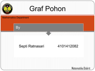 Graf Pohon
Septi Ratnasari 4101412082
By
Matematika Diskrit
Mathematics Department
 