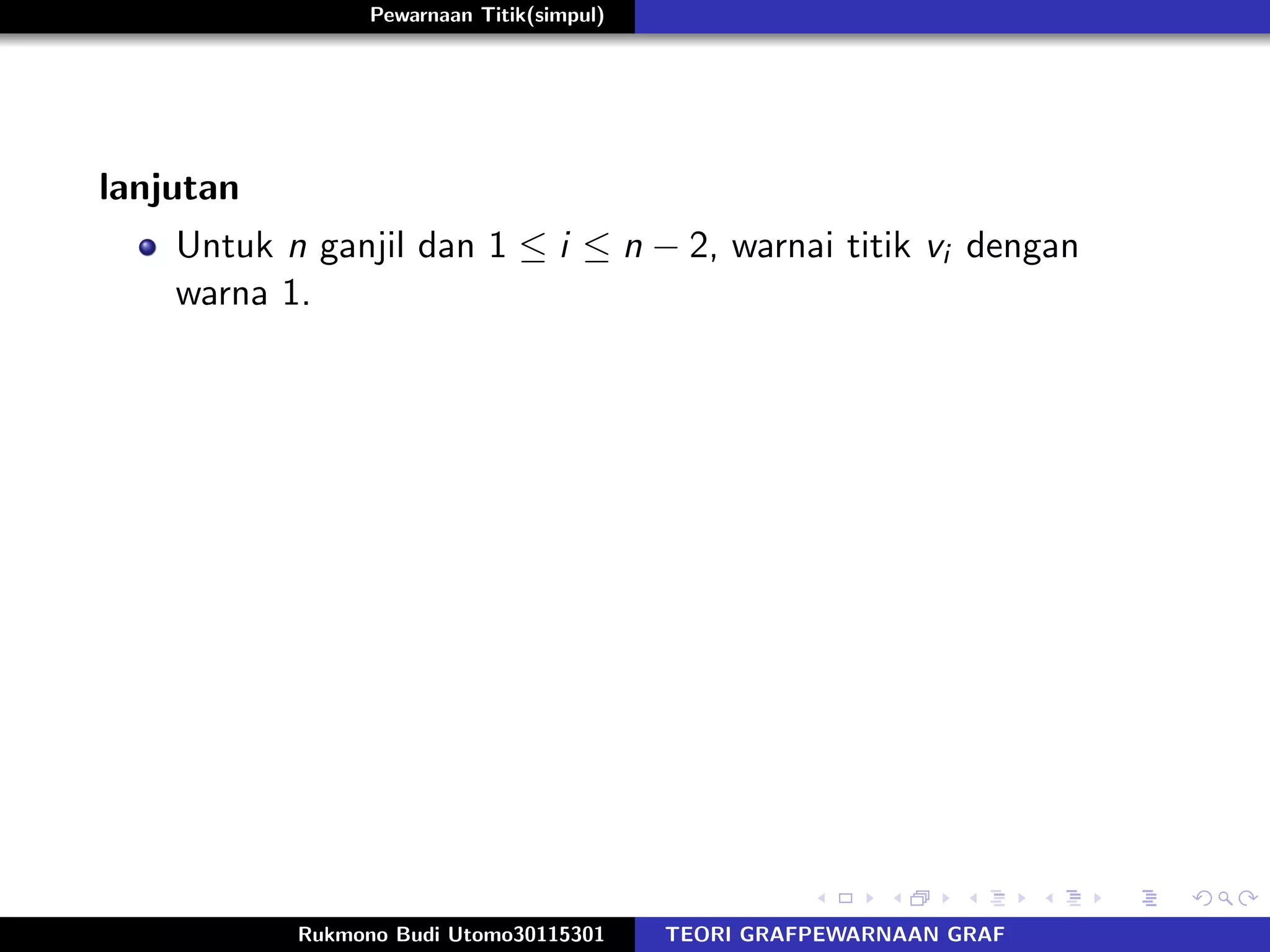 Pewarnaan Titik(simpul)
lanjutan
Untuk n ganjil dan 1 ≤ i ≤ n − 2, warnai titik vi dengan
warna 1.
Rukmono Budi Utomo30115301 TEORI GRAFPEWARNAAN GRAF
 