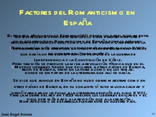 Factores del Romanticismo en España <ul><li>El reinado absolutista de Fernando VII tienen un papel fundamental en el desar...