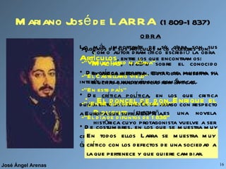Mariano José de LARRA   (1809-1837) <ul><li>Como autor dramático escribió la obra  Macías , (1834) sobre el conocido trova...