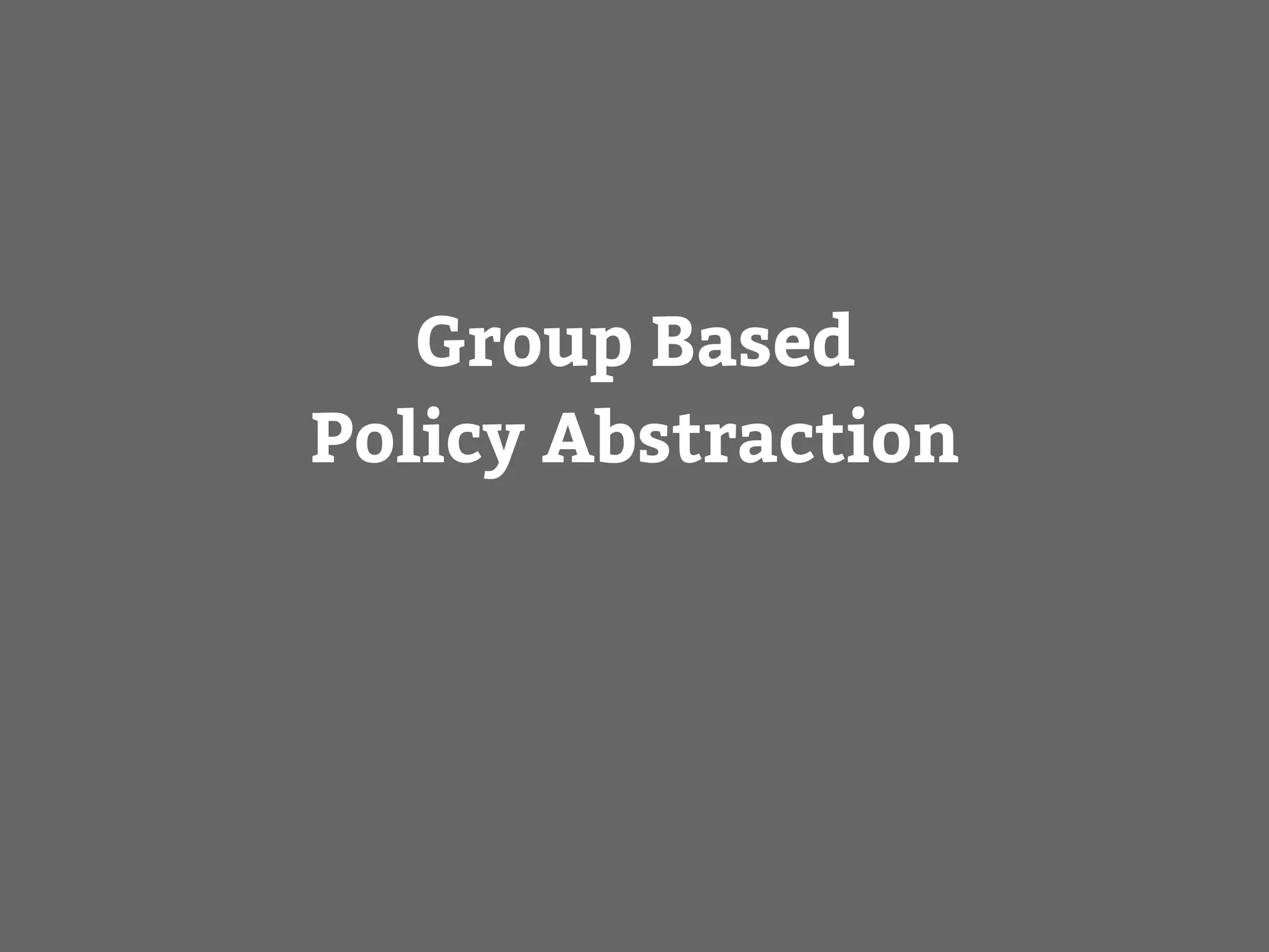 Group Based
Policy Abstraction
 