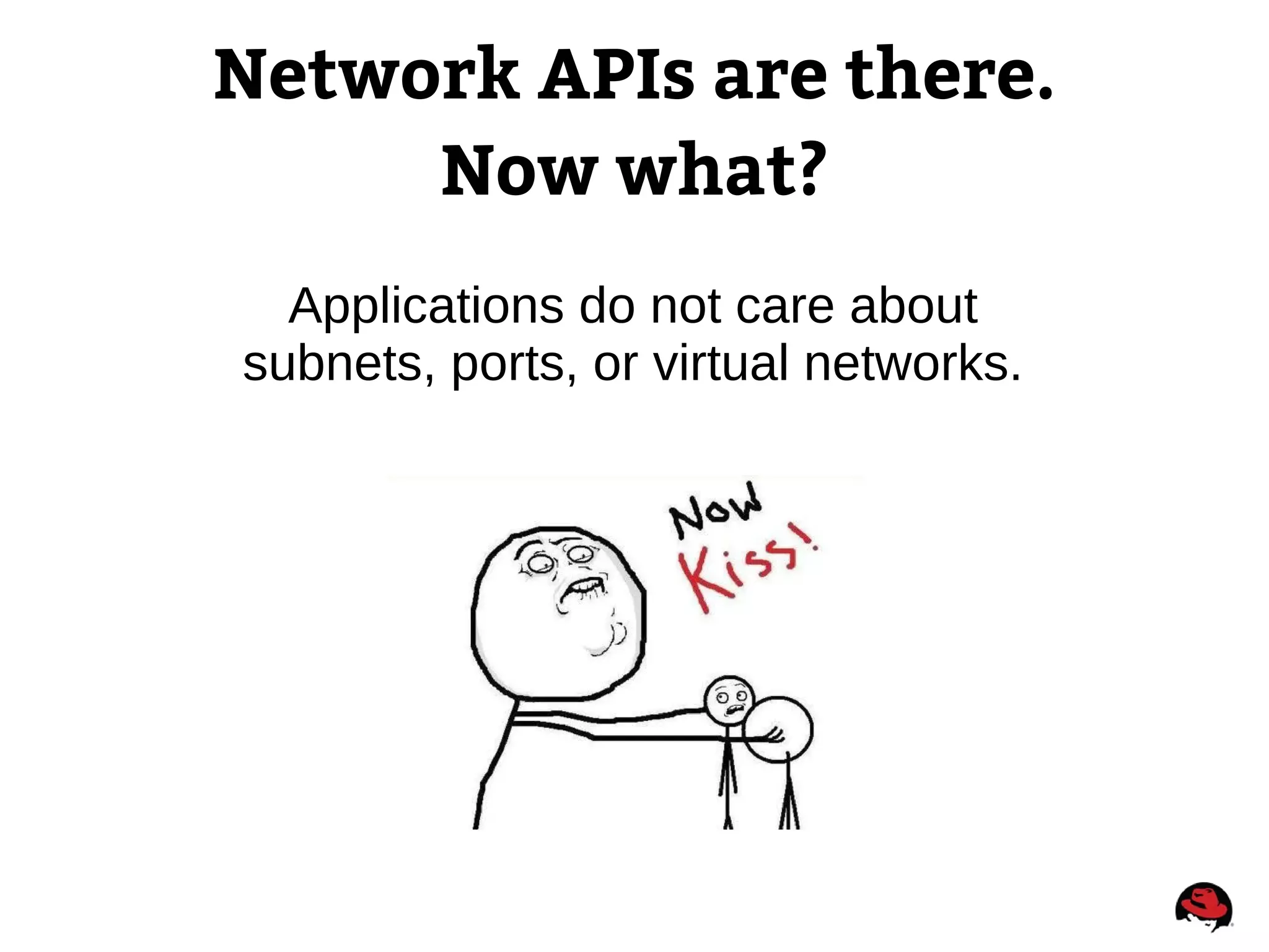 Network APIs are there.
Now what?
Applications do not care about
subnets, ports, or virtual networks.
 