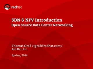 SDN & NFV Introduction
Open Source Data Center Networking
Thomas Graf <tgraf@redhat.com>
Red Hat, Inc.
Spring, 2014
 