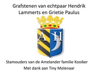 Grafstenen van echtpaar Hendrik
Lammerts en Grietje Paulus
Stamouders van de Amelander familie Kooiker
Met dank aan Tiny Molenaar
 
